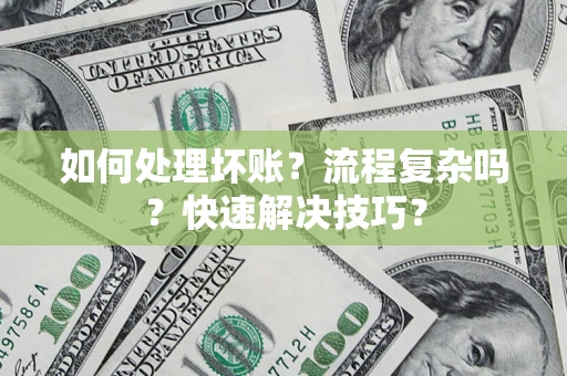 武汉如何处理坏账？流程复杂吗？快速解决技巧？