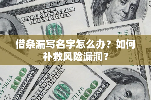 武汉借条漏写名字怎么办？如何补救风险漏洞？