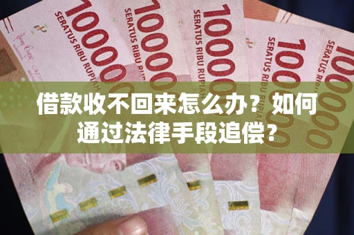 武汉借款收不回来怎么办？如何通过法律手段追偿？