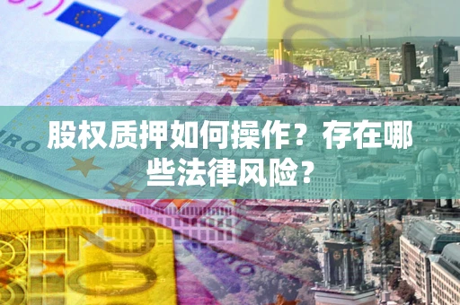 武汉股权质押如何操作？存在哪些法律风险？