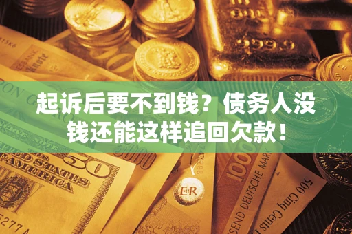 武汉起诉后要不到钱？债务人没钱还能这样追回欠款！