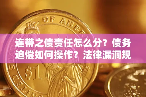 武汉连带之债责任怎么分？债务追偿如何操作？法律漏洞规避指南