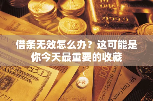 武汉借条无效怎么办？这可能是你今天最重要的收藏