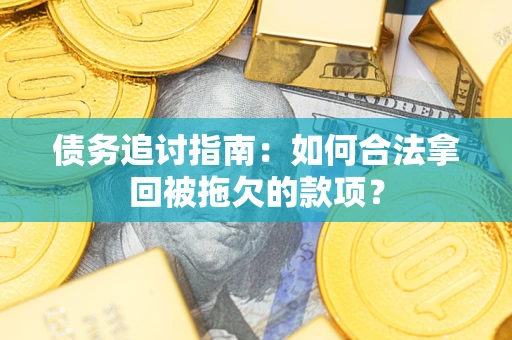 武汉债务追讨指南：如何合法拿回被拖欠的款项？