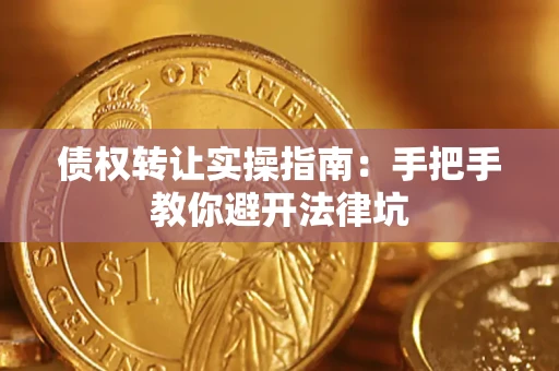 武汉债权转让实操指南：手把手教你避开法律坑