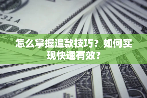 武汉怎么掌握追款技巧？如何实现快速有效？