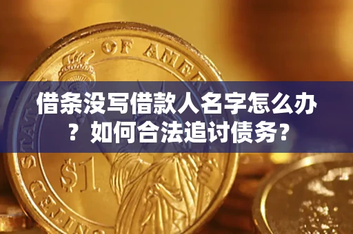 武汉借条没写借款人名字怎么办？如何合法追讨债务？