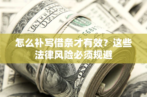 武汉怎么补写借条才有效？这些法律风险必须规避