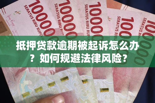 武汉抵押贷款逾期被起诉怎么办？如何规避法律风险？