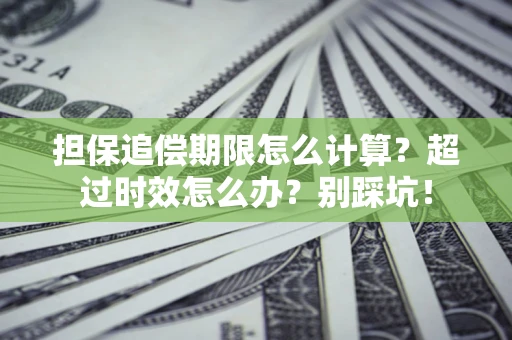 武汉担保追偿期限怎么计算？超过时效怎么办？别踩坑！