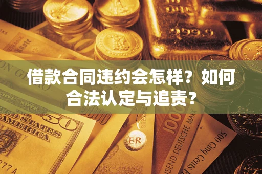 武汉借款合同违约会怎样？如何合法认定与追责？