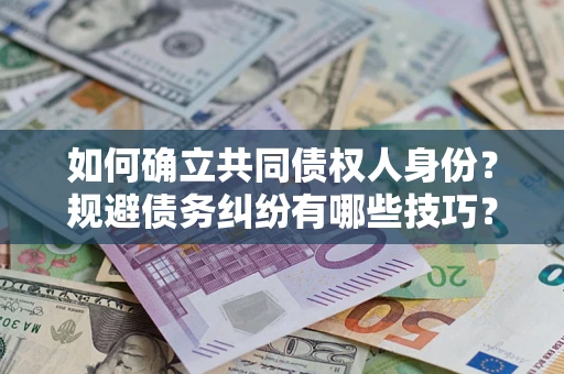 武汉如何确立共同债权人身份？规避债务纠纷有哪些技巧？