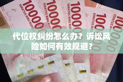 武汉代位权纠纷怎么办？诉讼风险如何有效规避？