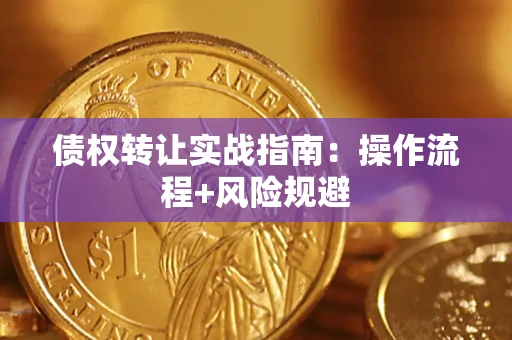 武汉债权转让实战指南：操作流程+风险规避