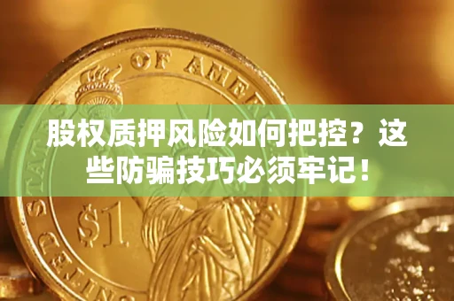 武汉股权质押风险如何把控？这些防骗技巧必须牢记！