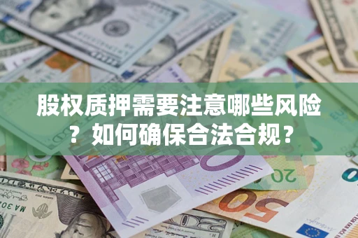 武汉股权质押需要注意哪些风险？如何确保合法合规？
