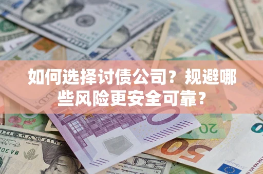 武汉如何选择讨债公司？规避哪些风险更安全可靠？