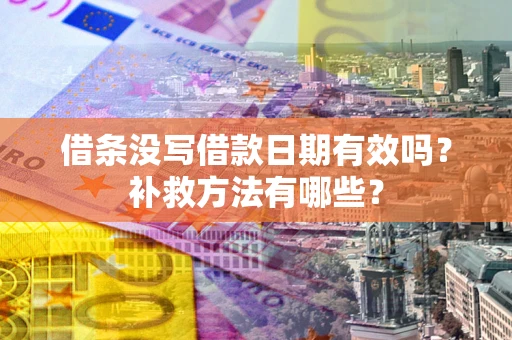 武汉借条没写借款日期有效吗？补救方法有哪些？