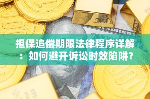 武汉担保追偿期限法律程序详解：如何避开诉讼时效陷阱？