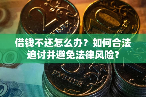 武汉借钱不还怎么办？如何合法追讨并避免法律风险？