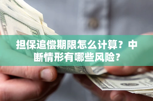 武汉担保追偿期限怎么计算？中断情形有哪些风险？