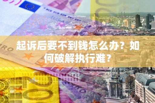 武汉起诉后要不到钱怎么办？如何破解执行难？