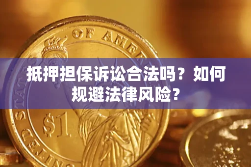 武汉抵押担保诉讼合法吗？如何规避法律风险？