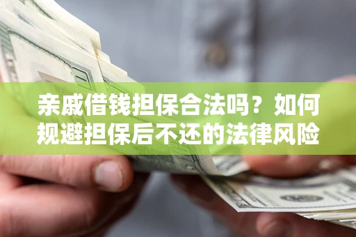 武汉亲戚借钱担保合法吗？如何规避担保后不还的法律风险？