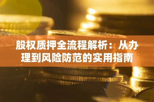 武汉股权质押全流程解析：从办理到风险防范的实用指南