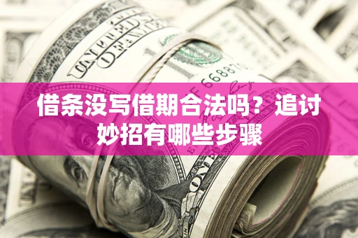 武汉借条没写借期合法吗？追讨妙招有哪些步骤