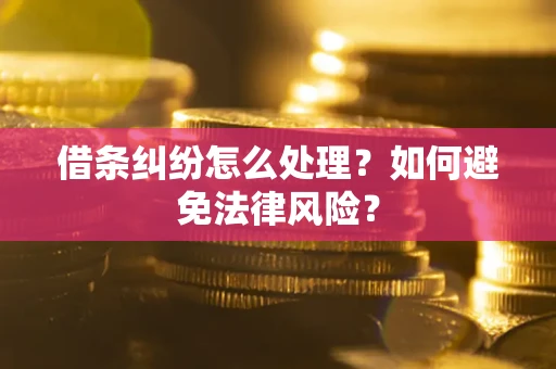 武汉借条纠纷怎么处理？如何避免法律风险？