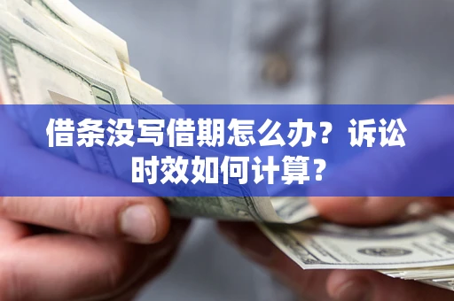 武汉借条没写借期怎么办？诉讼时效如何计算？