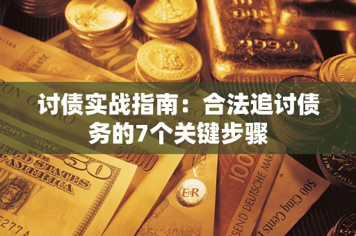 武汉讨债实战指南：合法追讨债务的7个关键步骤