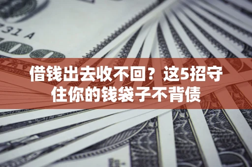 武汉借钱出去收不回？这5招守住你的钱袋子不背债