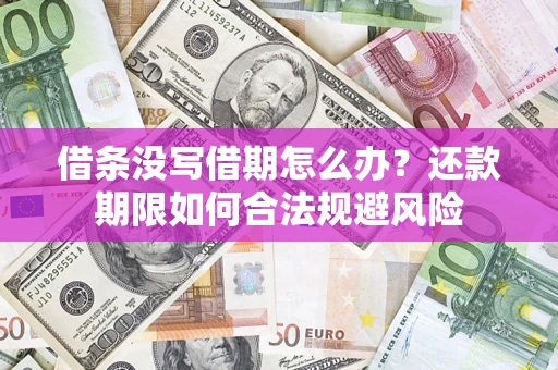 武汉借条没写借期怎么办？还款期限如何合法规避风险